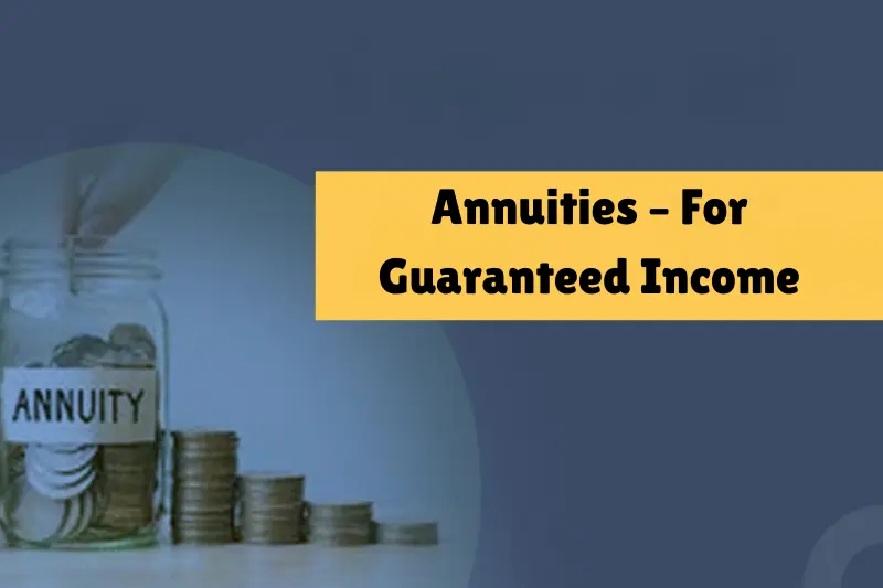 annuities – for guaranteed income