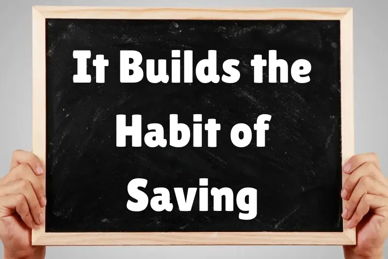 it builds the habit of saving